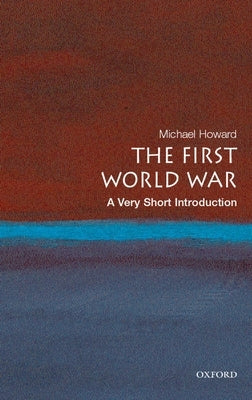 The First World War: A Very Short Introduction by Howard, Michael