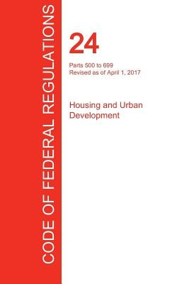 CFR 24, Parts 500 to 699, Housing and Urban Development, April 01, 2017 (Volume 3 of 5) by Office of the Federal Register (Cfr)