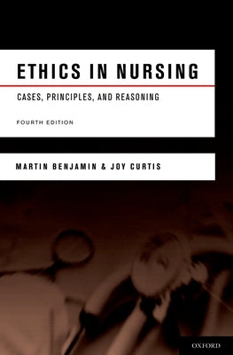 Ethics in Nursing: Cases, Principles, and Reasoning by Benjamin, Martin