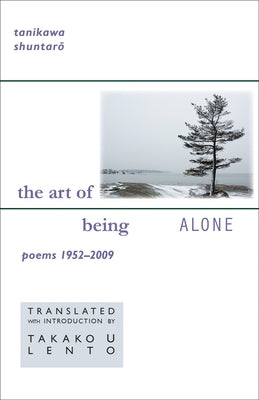 Tanikawa Shuntaro: The Art of Being Alone, Poems 1952-2009 by Shuntaro, Tanikawa