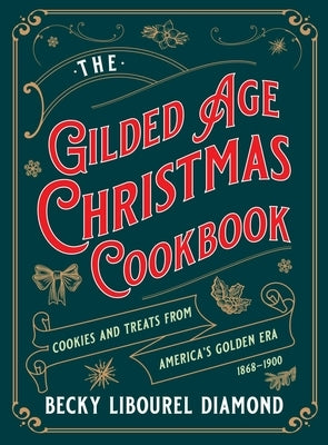 Gilded Age Christmas Cookbook: Cookies and Treats from America's Golden Era by Diamond, Becky Libourel