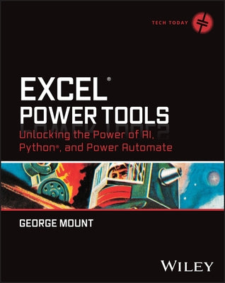 Excel Power Tools: Unlocking the Power of Ai, Python, and Power Automate by Mount, George