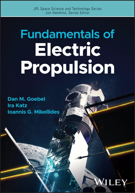 Fundamentals of Electric Propulsion by Goebel, Dan M.