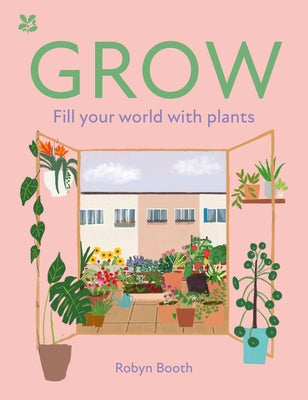 Grow: Fill Your World with Plants by Booth, Robyn