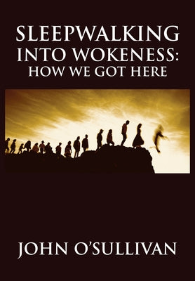 Sleepwalking Into Wokeness: How We Got Here by O'Sullivan, John