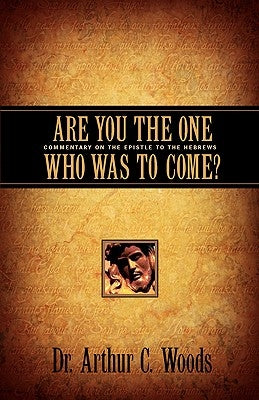 Are You the One Who Was To Come? by Woods, Arthur C.