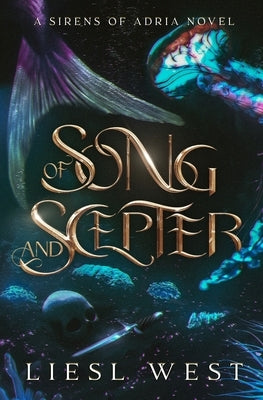 Of Song and Scepter: A Dark Little Mermaid Retelling by West, Liesl