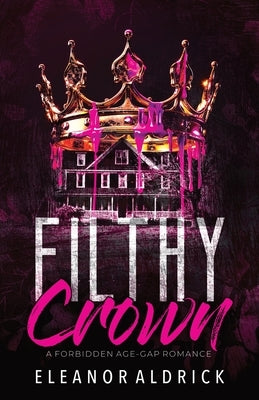 Filthy Crown: A Forbidden Age-Gap Romance by Aldrick, Eleanor