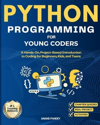 Python Programming for Young Coders: A Hands-On, Project-Based Introduction to Coding for Beginners, Kids, and Teens by Pandey, Anand
