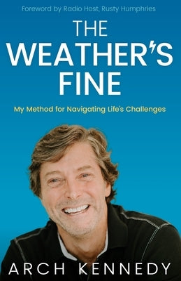 The Weather's Fine: My Method for Navigating Life's Challenges by Kennedy, Arch