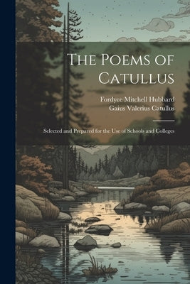 The Poems of Catullus: Selected and Prepared for the Use of Schools and Colleges by Catullus, Gaius Valerius