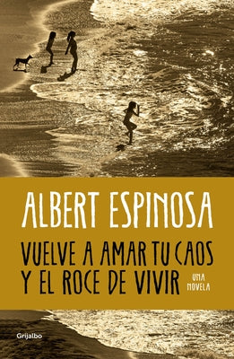 Vuelve a Amar Tu Caos Y El Roce de Vivir / Learn to Love Your Chaos Again and the Excitement of Living by Espinosa, Albert