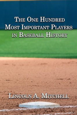 The One Hundred Most Important Players in Baseball History by Mitchell, Lincoln