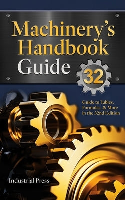 Machinery's Handbook Guide: A Guide to Using Tables, Formulas, & More in the 32nd Edition by Amiss, John Milton