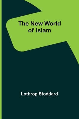 The New World of Islam by Stoddard, Lothrop