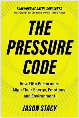 The Pressure Code: How Elite Performers Align Their Energy, Emotions, and Environment by Stacy, Jason