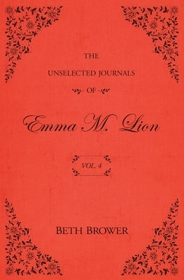 The Unselected Journals of Emma M. Lion: Vol. 4 by Brower, Beth