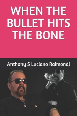 When The Bullet Hit's The Bone by Raimondi, Anthony Salvatore