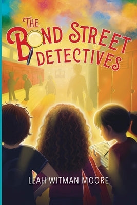 The Bond Street Detectives by Moore, Leah Witman