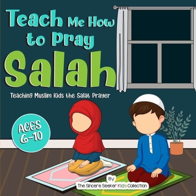 Teach Me How to Pray Salah by The Sincere Seeker Collection