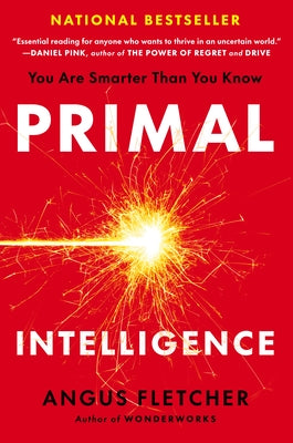 Primal Intelligence: You Are Smarter Than You Know by Fletcher, Angus