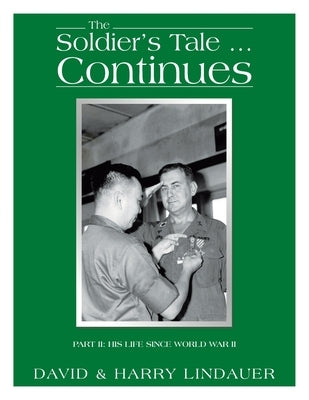 The Soldier's Tale ... Continues: Being the Life and Times of Harry Lindauer, Colonel, U.S. Army, Retired by Lindauer, David