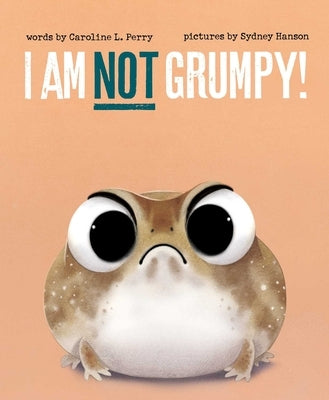 I Am Not Grumpy! by Perry, Caroline L.