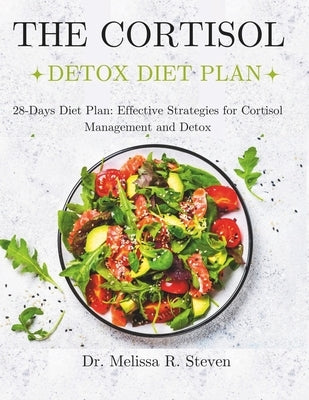 The Cortisol Detox Diet Plan: 28-Days Diet Plan: Effective Strategies for Cortisol Management and Detox by R. Steven, Melissa