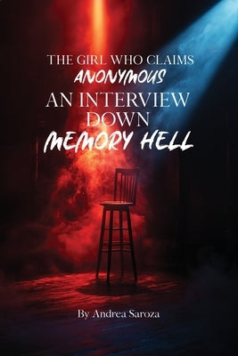 The Girl Who Claims Anonymous: An Interview Down Memory Hell by Saroza, Andrea