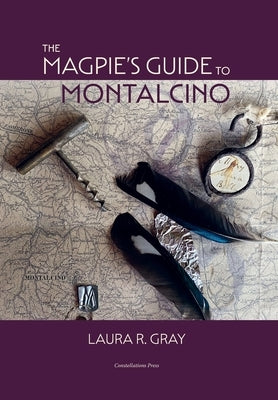 The Magpie's Guide to Montalcino by Gray, Laura R.