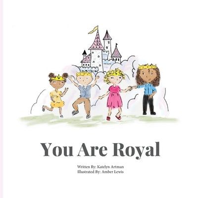 You are Royal by Artman, Katelyn N.