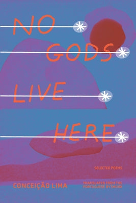 No Gods Live Here: Poems by Lima, Concei&#231;&#227;o