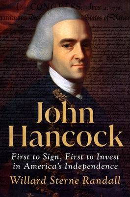 John Hancock: First to Sign, First to Invest in America's Independence by Randall, Willard Sterne