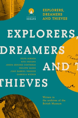 Explorers Dreamers and Thieves: Latin American Writers in the British Museum by Orloff, Carolina