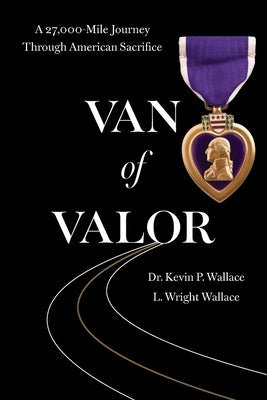 Van of Valor: A 27,000-Mile Journey Through American Sacrifice by Wallace, Kevin P.