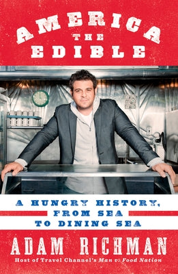 America the Edible: A Hungry History, from Sea to Dining Sea by Richman, Adam