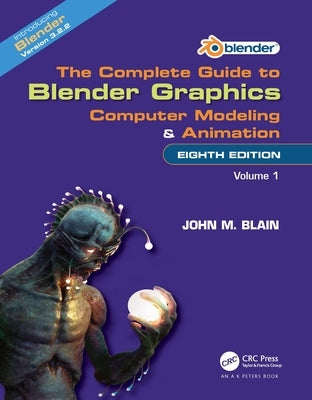 The Complete Guide to Blender Graphics: Computer Modeling and Animation: Volume One by Blain, John M.