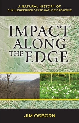 Impact Along the Edge: A Natural History of Shallenberger State Nature Preserve by Osborn, Jim