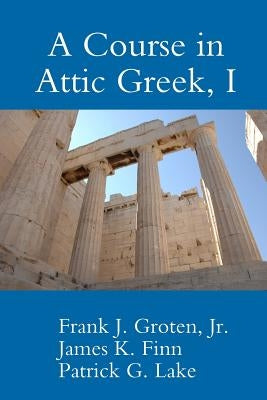 A Course in Attic Greek, I by Lake, Patrick G.