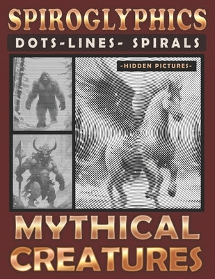 Spiroglyphics Dots Lines Spirals Mythical Creatures: A One-Color Coloring Book for You to Bring Enchanting Characters to Life, Great for Relaxation by Prime, Maximus