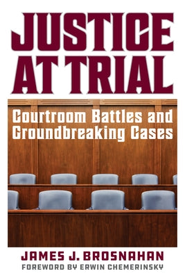 Justice at Trial: Courtroom Battles and Groundbreaking Cases by Brosnahan, James J.