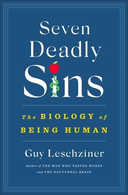 Seven Deadly Sins: The Biology of Being Human by Leschziner, Guy