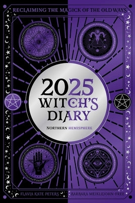 2025 Witch's Diary - Northern Hemisphere: Seasonal Planner to Reclaiming the Magick of the Old Ways by Kate Peters, Flavia