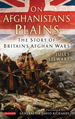 On Afghanistan's Plains: The Story of Britain's Afghan Wars by Stewart, Jules