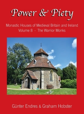 Power and Piety: Monastic Houses of Medieval Britain and Ireland - Volume 8 - The Warrior Monks by Endres, G&#252;nter