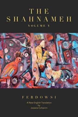 The Shahnameh Volume V: A New English Translation by Ferdowsi, Hakim Abul-Ghassem