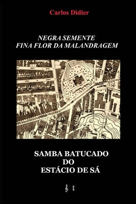 Negra semente, fina flor da malandragem: samba batucado do Estácio de Sá by Didier, Carlos de Vasconcellos