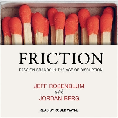 Friction Lib/E: Passion Brands in the Age of Disruption by Rosenblum, Jeff