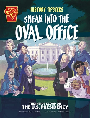 History Tipsters Sneak Into the Oval Office: The Inside Scoop on the U.S. Presidency by Hoena, Blake