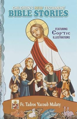 Children's New Testament Bible Stories: Featuring Coptic Illustrations by Malaty, Tadros Yacoub